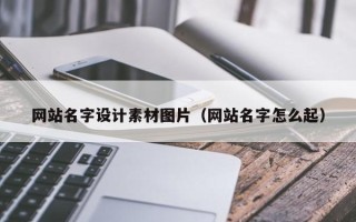 郯城网站名字设计素材图片（网站名字怎么起）